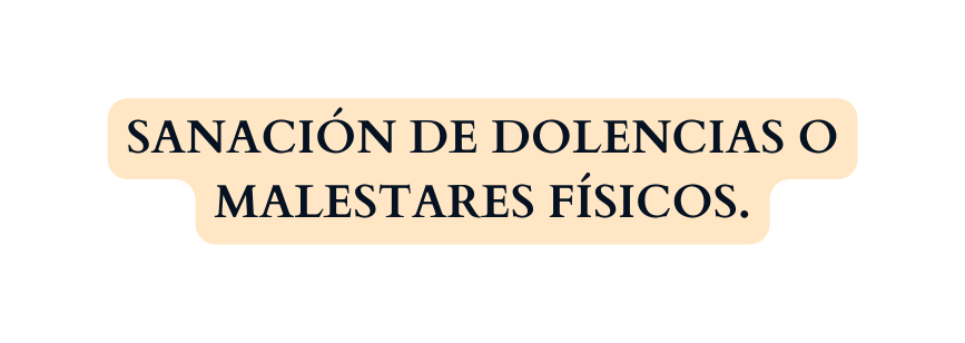 SANACIÓN DE DOLENCIAS O MALESTARES FÍSICOS