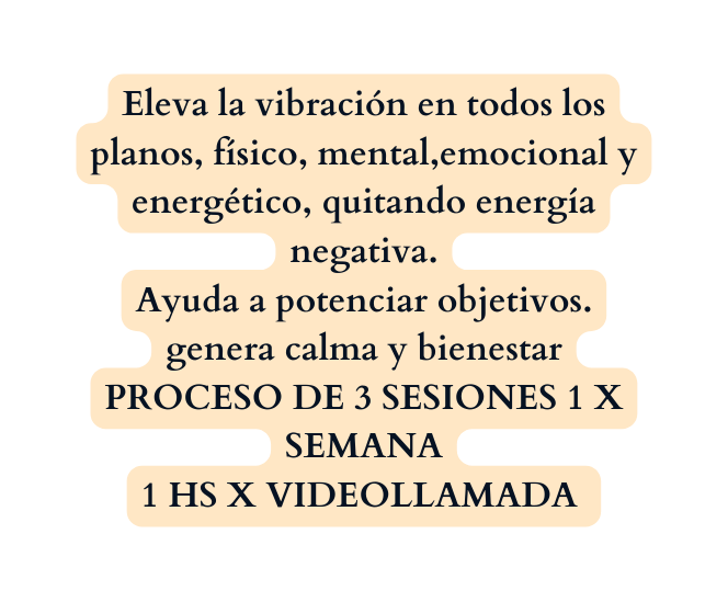 Eleva la vibración en todos los planos físico mental emocional y energético quitando energía negativa Ayuda a potenciar objetivos genera calma y bienestar PROCESO DE 3 SESIONES 1 X SEMANA 1 HS X VIDEOLLAMADA